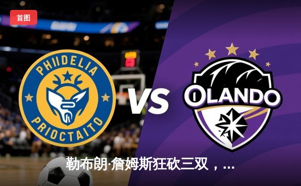 勒布朗·詹姆斯狂砍三双，湖人加时险胜勇士，季后赛悬念重生