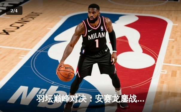 羽坛巅峰对决：安赛龙鏖战三局险胜金廷，丹麦公开赛成功卫冕 - 2