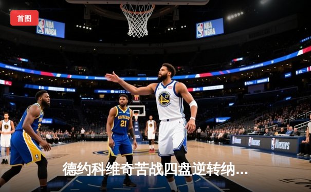 德约科维奇苦战四盘逆转纳达尔 第58次德纳决创温网经典