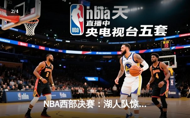 NBA西部决赛：湖人队惊险逆转掘金，詹姆斯关键三分定胜局 - 2
