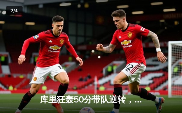 库里狂轰50分带队逆转，勇士加时险胜凯尔特人迎四连胜 - 2