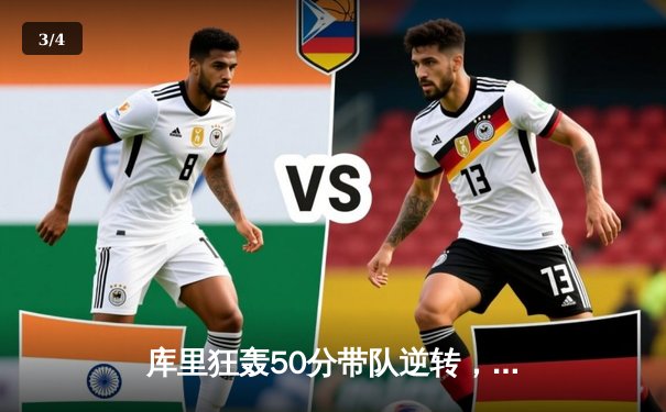 库里狂轰50分带队逆转，勇士加时险胜凯尔特人迎四连胜 - 3