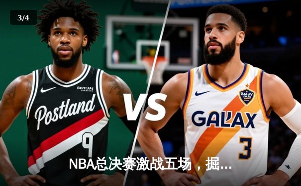 NBA总决赛激战五场，掘金力克凯尔特人夺得队史首冠 - 3