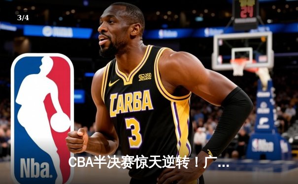 CBA半决赛惊天逆转！广东宏远加时险胜辽宁本钢，胡明轩砍下38分创生涯新高 - 3