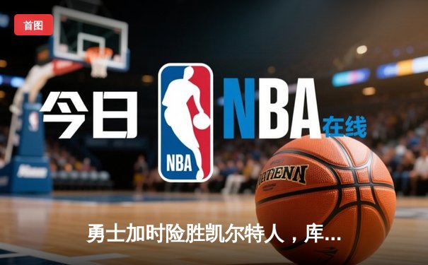 勇士加时险胜凯尔特人，库里43分创总决赛三分新纪录